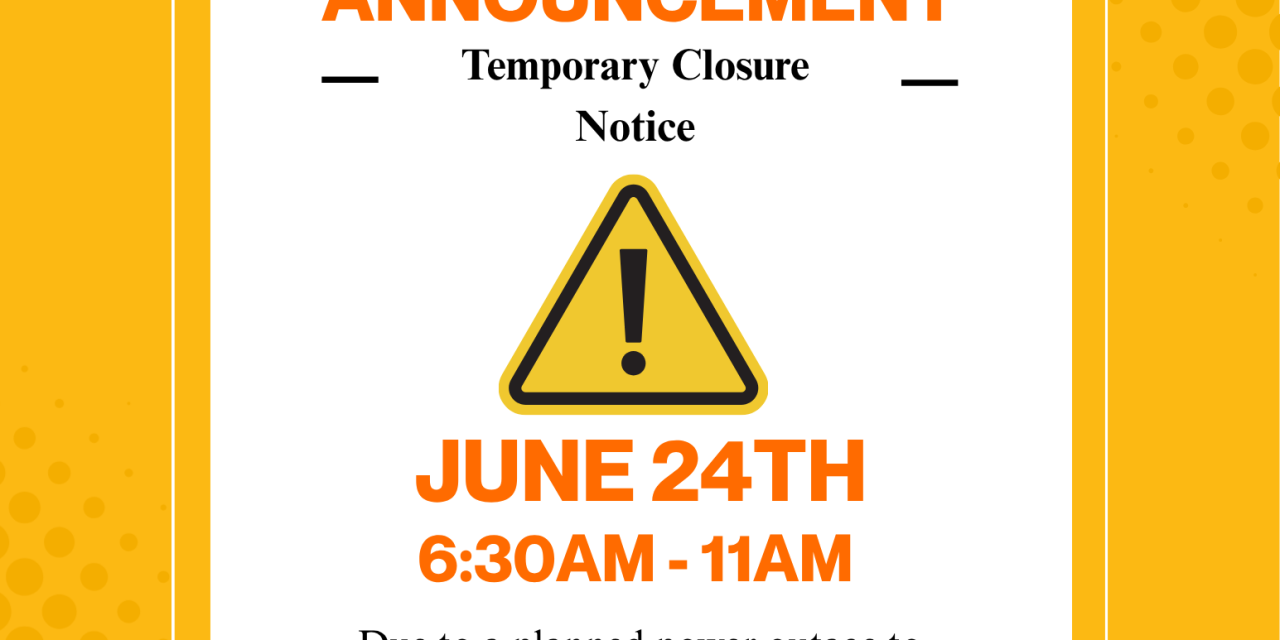 TEMPORARY CLOSURE – JUNE 24